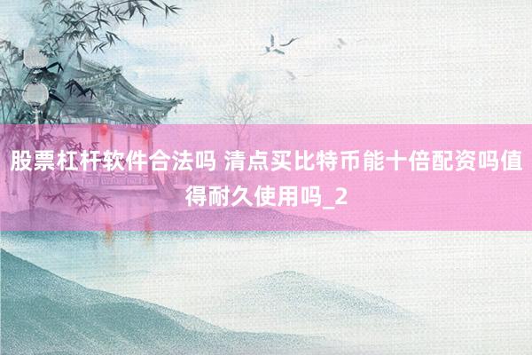 股票杠杆软件合法吗 清点买比特币能十倍配资吗值得耐久使用吗_2